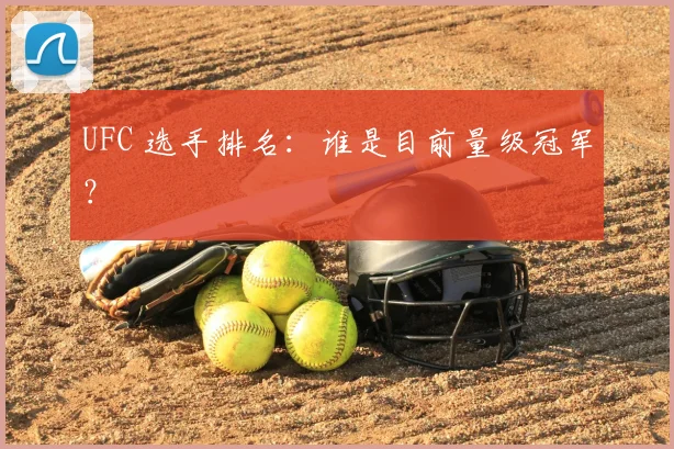 UFC 选手排名:谁是目前量级冠军?
