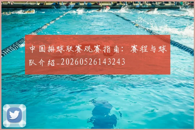 中国排球联赛观赛指南：赛程与球队介绍_20260526143243