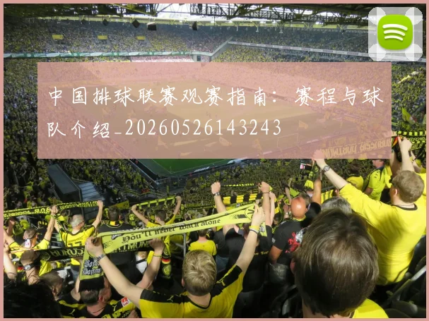 中国排球联赛观赛指南：赛程与球队介绍_20260526143243